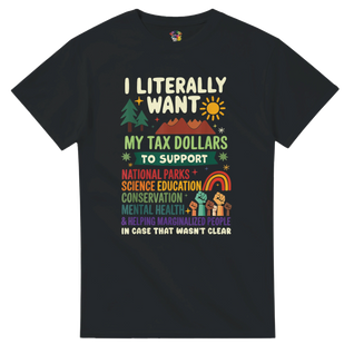 I literally want my TAX dollars to support...