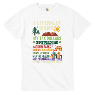 I literally want my TAX dollars to support...