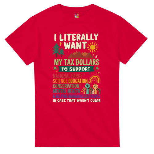 I literally want my TAX dollars to support...